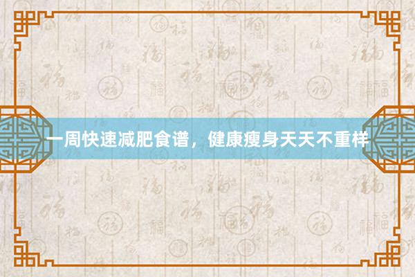 一周快速减肥食谱，健康瘦身天天不重样